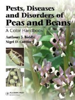 Pests, Diseases, and Disorders of Peas and Beans: A Color Handbook - Anthony J. Biddle