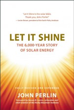 Let It Shine: The 6,000-Year Story of Solar Energy - John Perlin, Amory B. Lovins