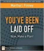 You've Been Laid Off: Now, Make a Plan! - Martha Finney