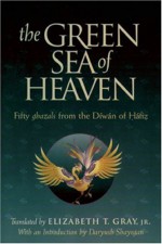 The Green Sea of Heaven: Fifty Ghazals from the Diwan of Hafiz (Library of Persian: Text and Contexts in Persian Religions and Spirituality) (Library of ... in Persian Religions and Spirituality) - Hafez, حافظ, Elizabeth T. Gray, Dariush Shayegan