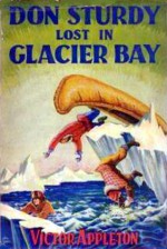 Don Sturdy Lost in Glacier Bay or, The Mystery of the Moving Totem Poles - Victor Appleton, Nat Falk