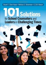 101 Solutions for School Counselors and Leaders in Challenging Times - Stuart F Chen-Hayes, Melissa S Ockerman, Erin C Mason