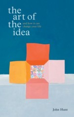 The Art of the Idea: And How It Can Change Your Life - John Hunt, Sam Nhlengethwa