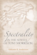 Spectrality in the Novels of Toni Morrison - Melanie R. Anderson