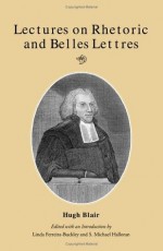 Lectures on Rhetoric and Belles Lettres - Hugh Blair, Hugh Blair, Linda Ferreira-Buckley