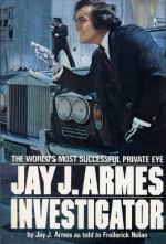 Jay J. Armes, Investigator: The World's Most Successful Private Eye - Jay J. Armes, Frederick Nolan