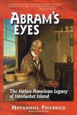 Abram's Eyes: The Native American Legacy of Nantucket Island - Nathaniel Philbrick