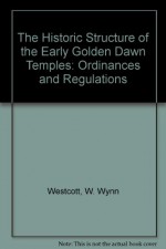 The Historic Structure of the Original Golden Dawn Temples: Ordinances and Regulations (Golden Dawn Studies No 20) - William Wynn Westcott, Darcy Kuntz