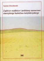 Zaplecze osadnicze i podstawy surowcowe starożytnego hutnictwa świętokrzyskiego - Szymon Orzechowski