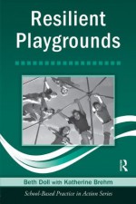 Resilient Playgrounds (School-Based Practice in Action) - Beth Doll, Katherine Brehm