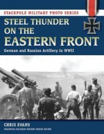 Steel Thunder on the Eastern Front: German and Russian Artillery in WWII - Chris Evans