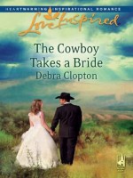 The Cowboy Takes a Bride (Mills & Boon Love Inspired) - Debra Clopton