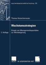 Wachstumsstrategien: Einsatz Von Managementkapazitaten Zur Wertsteigerung - Thomas Hutzschenreuter, Prof Dr Harald Hungenberg