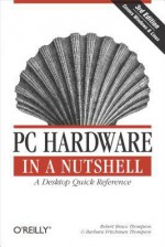 PC Hardware in a Nutshell - Robert Bruce Thompson, Barbara Fritchman Thompson