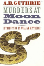 Murders at Moon Dance - A.B. Guthrie Jr., William Kittredge