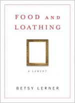 Food and Loathing: A Lament - Betsy Lerner