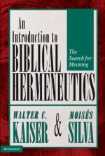 Introduction to Biblical Hermeneutics: The Search for Meaning - Walter C. Kaiser Jr., Moises Silva