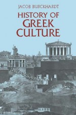 History of Greek Culture - Jacob Burckhardt, Palmer Hilty