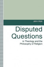 Disputed Questions in Theology and the Philosophy of Religion - John Harwood Hick