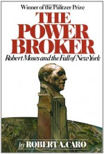 The Power Broker: Robert Moses and the Fall of New York - Robert A. Caro