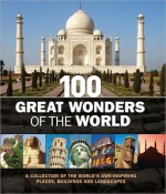 100 Great Wonders of the World - Richard Cavendish, John Baxter, Beau Riffenburgh, Nia Williams