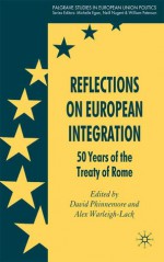 Reflections on European Integration: 50 Years of the Treaty of Rome - David Phinnemore, Alex Warleigh-Lack