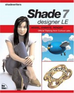 Shade 7 Designer LE: Model, Animate, Render [With CDROM] - New Riders