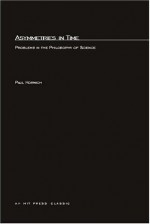 Asymmetries In Time: Problems in the Philosophy of Science (Bradford Books) - Paul Horwich