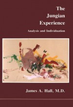 The Jungian Experience: Analysis and Individuation - James A. Hall