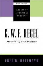 G.W.F. Hegel: Modernity and Politics - Fred R. Dallmayr