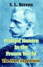 Fridtjof Nansen in the Frozen World: The Fram Expedition - S.L. Berens, Elvind Astrup, John E. Read, Fridtjof Nansen