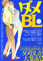 ダメBL [Dame BL] - Toomi Aoyama, Ryouko Chiba, Deathco Cotorino, Est Em, Komine Kevin, Haruko Kumota, Mochimeko, Naoko Momoyama, Sumitomo Morozumi, Tetuzoh Okadaya, Delico Psyche, Ikumi Rotta, Sachiko Takeuchi, Machie Umematsu, Jinia Uno, Kou Yoneda, Zin