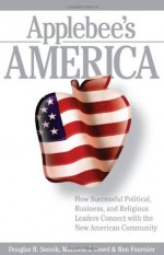 Applebee's America: How Successful Political, Business, and Religious Leaders Connect with the New American Community - Douglas B. Sosnik, Matthew J. Dowd, Ron Fournier