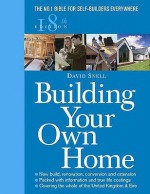 Building Your Own Home: The No. 1 Bible for Self-Builders Everywhere - David Snell