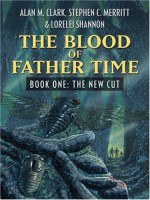 The Blood of Father Time: The New Cut (Five Star Science Fiction and Fantasy Series) - Alan M. Clark, Lorelei Shannon, Stephen C. Merrrit