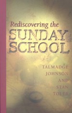 Rediscovering The Sunday School - Talmadge Johnson, Stan Toler