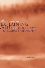 Explaining Value And Other Essays In Moral Philosophy - Gilbert Harman