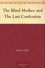 The Blind Mother and The Last Confession - Hall Caine