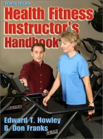 Health Fitness Instructors Handbook - Edward T. Howley, B. Don Franks