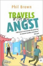 Travels With My Angst - Phil Brown