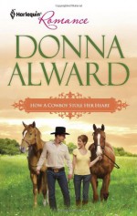 How a Cowboy Stole Her Heart - Donna Alward