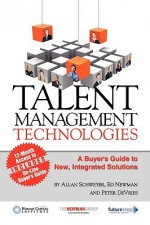 Talent Management Technologies: A Buyer's Guide to New, Innovative Solutions - Allan Schweyer, Peter De Vries, Ed Newman