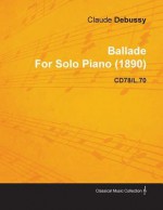 Ballade by Claude Debussy for Solo Piano (1890) Cd78/L.70 - Claude Debussy