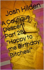 A Cautious Descent Part 28: "Happy to me Birthday Bitches!" (A Cautious Descent Into Respectability, #28) - Josh Hilden