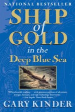 Ship of Gold in the Deep Blue Sea: The History and Discovery of the World's Richest Shipwreck - Gary Kinder