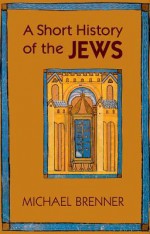 A Short History of the Jews - Michael Brenner