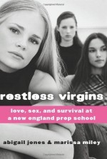 Restless Virgins: Love, Sex, and Survival at a New England Prep School - Abigail Jones, Marissa Miley