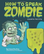 How to Speak Zombie: A Guide for the Living - Steve Mockus, Travis Millard