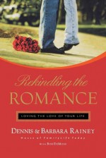 Rekindling the Romance: Loving the Love of Your Life - Dennis Rainey, Bob DeMoss, Barbara Rainey