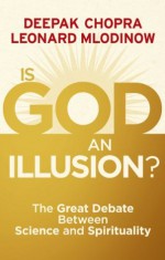 Is God an Illusion?: The Great Debate Between Science and Spirituality - Deepak Chopra, Leonard Mlodinow